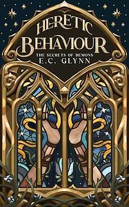 Heretic Behaviour: The Secrets of Demons by E.C. Glynn, E.C. Glynn