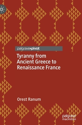 Tyranny from Ancient Greece to Renaissance France by Orest Ranum
