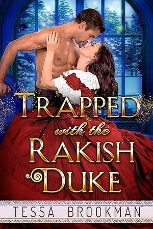 Trapped with the Rakish Duke: A Steamy Second Chance Historical Regency Romance Novel  by Tessa Brookman