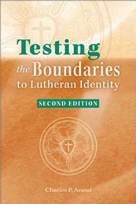 Testing the Boundaries to Lutheran Identity by Charles P. Arand