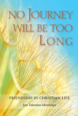 No Journey Will Be Too Long: Friendship in Christian Life by José Tolentino Mendonça