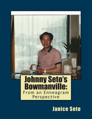Johnny Seto's Bowmanville: From An Enneagram Perspective by Janice Seto
