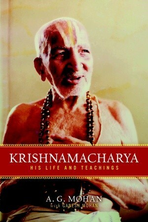 Krishnamacharya: His Life and Teachings by A.G. Mohan