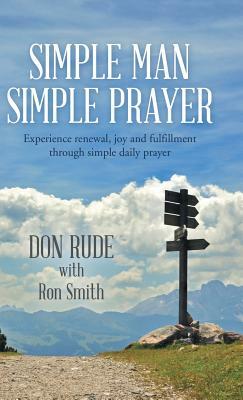 Simple Man Simple Prayer: Experience Renewal, Joy and Fulfillment Through Simple Daily Prayer by Ron Smith, Don Rude