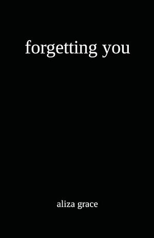 forgetting you by aliza grace