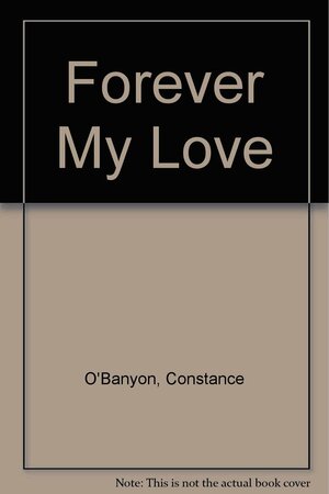 Forever My Love by Constance O'Banyon