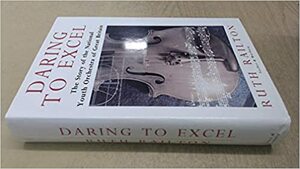 Daring to Excel: The Story of the National Youth Orchestra of Great Britain by Ruth Railton, Ruth King