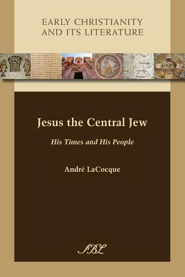 Jesus the Central Jew: His Times and His People by André Lacocque