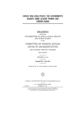 China's one-child policy: the government's massive crime against women and unborn babies by United Stat Congress, Committee on Foreign Affairs (house), United States House of Representatives