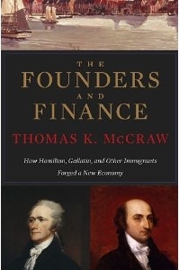 The Founders and Finance: How Hamilton, Gallatin, and Other Immigrants Forged a New Economy by Thomas K. McCraw