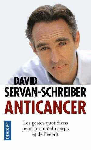 Anticancer: Les Gestes Quotidiens Pour La Santé Du Corps Et De L'esprit by David Servan-Schreiber, Sylvie Dessert