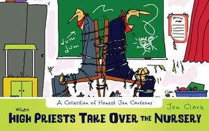 When High Priests Take Over the Nursery: A Collection of Honest Jon Cartoons by Jon Clark