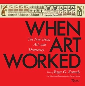 When Art Worked: The New Deal, Art, and Democracy by David Larkin, Roger G. Kennedy