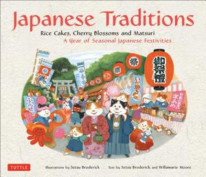 Japanese Traditions: Rice Cakes, Cherry Blossoms and Matsuri: A Year of Seasonal Japanese Festivities by Willamarie Moore, Setsu Broderick