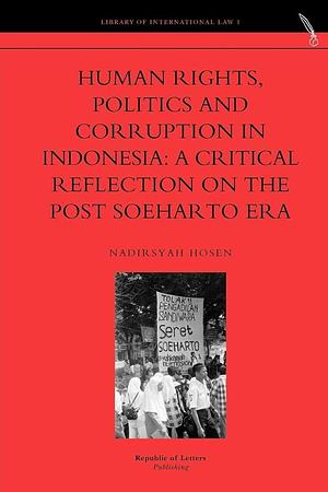 Human Rights, Politics and Corruption in Indonesia: A Critical Reflection on the Post Soeharto Era by Nadirsyah Hosen