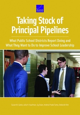 Taking Stock of Principal Pipelines: : What Public School Districts Report Doing and What They Want to Do to Improve School Leadership by Sy Doan, Julia H. Kaufman, Susan M. Gates