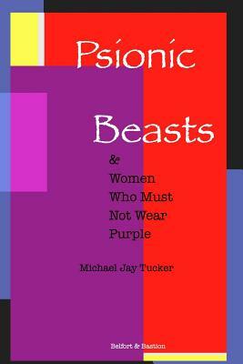 Psionic Beasts & Women Who Must Not Wear Purple by Michael Jay Tucker