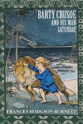 Barty Crusoe and His Man Saturday by Frances Hodgson Burnett