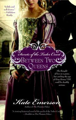 Secrets of the Tudor Court: Between Two Queens by Kate Emerson