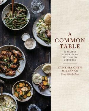 A Common Table: 80 Recipes and Stories from My Shared Cultures: A Cookbook by Cynthia Chen McTernan