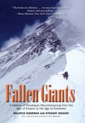 Fallen Giants: A History of Himalayan Mountaineering from the Age of Empire to the Age of Extremes by Maurice Isserman, Stewart Weaver