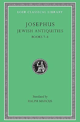 Works: Jewish Antiquities, Bks.VII-VIII v. 7 (Loeb Classical Library) by Ralph Marcus, Flavius Josephus