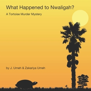 What Happened to Nwaligah?: A Tortoise Murder Mystery by Zakariya Umeh, J. Umeh