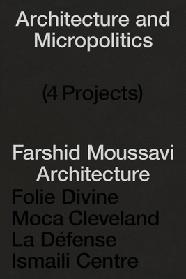 Architecture and Micropolitics: Four Projects by Farshid Moussavi Architecture, 2010-2020 by Farshid Moussavi