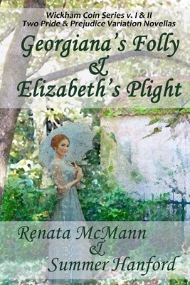 Georgiana's Folly & Elizabeth's Plight: Wickham Coin Series, volumes 1 & 2 by Renata McMann, Summer Hanford