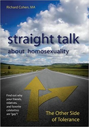 Straight Talk About Homosexuality: The Other Side of Tolerance by Richard A. Cohen (born 1952)