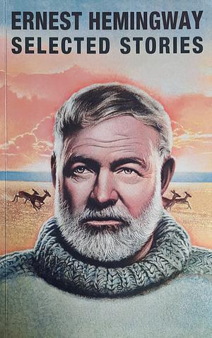 Ernest Hemingway Selected Stories  by Ernest Hemingway