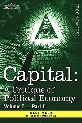 Capital: A Critique of Political Economy: Vol. I — Part I: The Process of Capitalist Production by Karl Marx