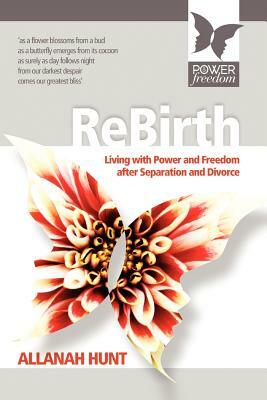 Rebirth: How to Live with Power and Freedom After Separation and Divorce by Allanah Hunt