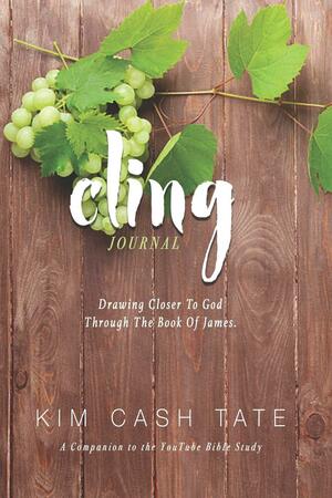 Cling Journal: Drawing Closer to God Through the Book of James by Kim Cash Tate