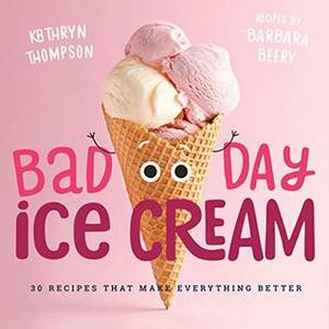 Bad Day Ice Cream: 50 Recipes That Make Everything Better by Barbara Beery, Kathryn Thompson