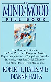 The Mind/Mood Pill Book: The Illustrated Guide to the Most-Prescribed Drugs for Anxiety, Depression, Obsessive-Compulsive Disorder, Insomnia, Attention Deficit Disorder, and More by Robert E. Hales, Dianne Hales
