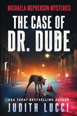 The Case of Dr. Dude: A Michaela McPherson Mystery by Judith Lucci