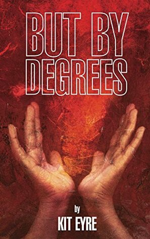 But By Degrees by Kit Eyre