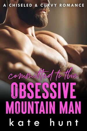 Committed to the Obsessive Mountain Man by Kate Hunt