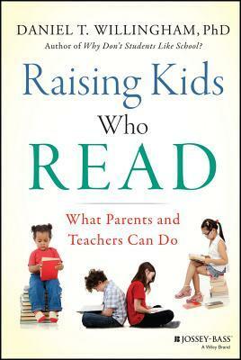 Raising Kids Who Read: What Parents and Teachers Can Do by Daniel T. Willingham