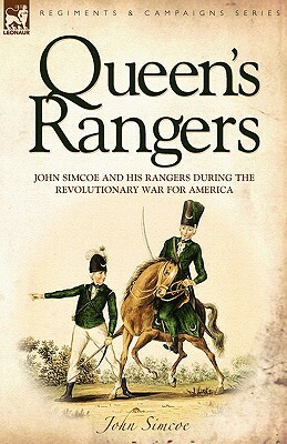 Queen's Rangers: John Simcoe and His Rangers During the Revolutionary War for America by John Simcoe
