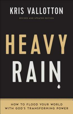 Heavy Rain: How to Flood Your World with God's Transforming Power by Kris Vallotton