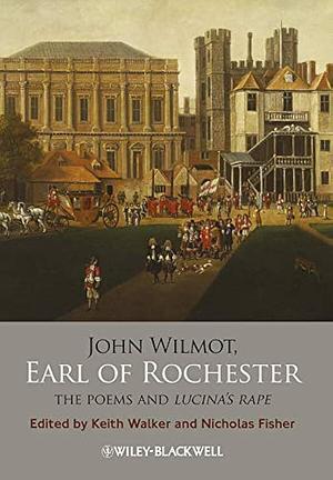 John Wilmot, Earl of Rochester: The Poems and Lucina's Rape by Keith Walker, Nicholas Fisher