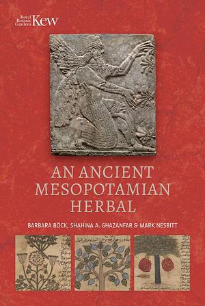 An Ancient Mesopotamian Herbal by Barbara Boeck, Mark Nesbitt, Shahina A. Ghazanfar