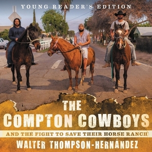 The Compton Cowboys: And the Fight to Save Their Horse Ranch: Young Reader's Edition by Walter Thompson-Herna&#769;ndez