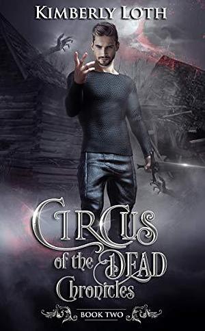 Circus of the Dead Chronicles: Book 2 by Kimberly Loth, Kimberly Loth