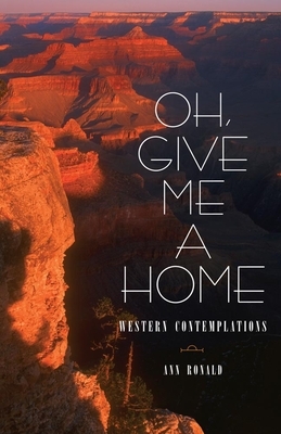 Oh, Give Me a Home, Volume 16: Western Contemplations by Ann Ronald