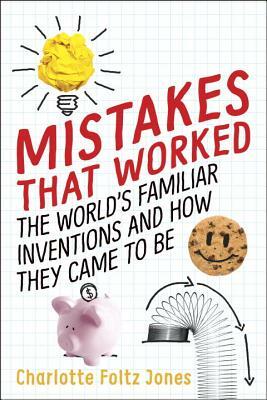 Mistakes That Worked: The World's Familiar Inventions and How They Came to Be by Charlotte Foltz Jones