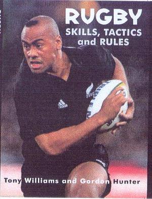 Rugby Skills, Tactics and Rules : The New Zealand Way by Gordon Hunter, Tony;Hunter Williams, Tony;Hunter Williams, Fotopress Ltd