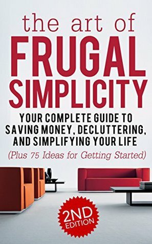 The Art of Frugal Simplicity: Your Complete Guide to Saving Money, Decluttering and Simplifying Your Life--Plus 75 Ideas for Getting Started by Jesse Jacobs